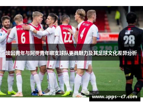 埃因青年与阿贾青年哪支球队更具魅力及其足球文化差异分析