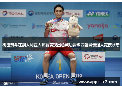 桃田贤斗在澳大利亚大师赛表现出色成功晋级四强展示强大竞技状态