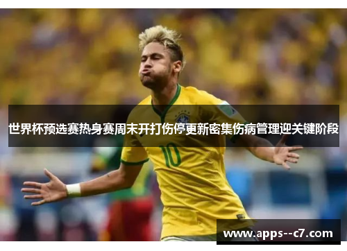 世界杯预选赛热身赛周末开打伤停更新密集伤病管理迎关键阶段