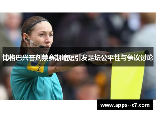 博格巴兴奋剂禁赛期缩短引发足坛公平性与争议讨论