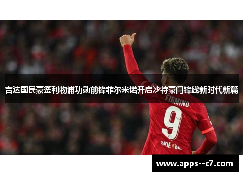 吉达国民豪签利物浦功勋前锋菲尔米诺开启沙特豪门锋线新时代新篇