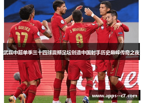 武磊中超单季三十四球震撼足坛创造中国射手历史巅峰传奇之夜