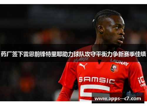 药厂签下雷恩前锋特里耶助力球队攻守平衡力争新赛季佳绩