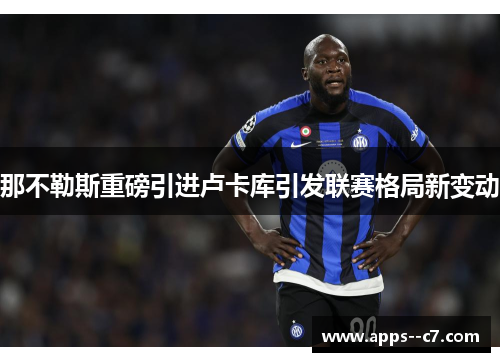 那不勒斯重磅引进卢卡库引发联赛格局新变动