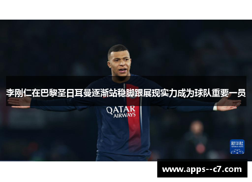李刚仁在巴黎圣日耳曼逐渐站稳脚跟展现实力成为球队重要一员