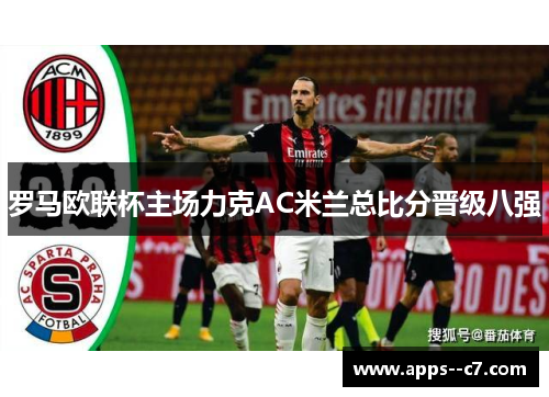 罗马欧联杯主场力克AC米兰总比分晋级八强